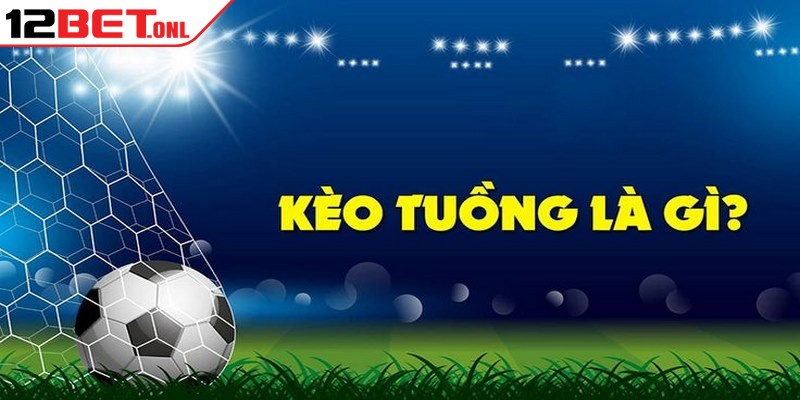 Kèo Lựa Là Gì? Hướng Dẫn Chơi Và Tính Tỷ Lệ Ăn Cược 17 Tìm hiểu khái niệm cơ bản về kèo tuồng là gì trong cá cược thể thao